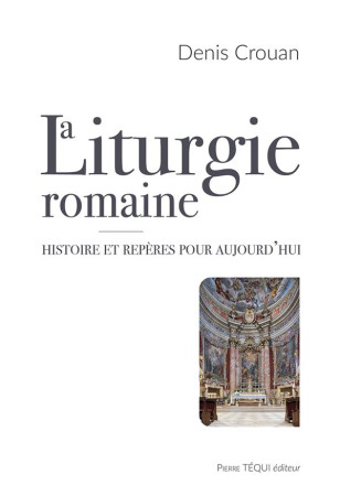 LITURGIE ROMAINE (LA)- HISTOIRE ET QUESTIONS - CROUAN DENIS - TEQUI