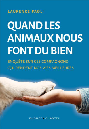 QUAND LES ANIMAUX NOUS FONT DU BIEN : ENQUETE SUR CES COMPAGNONS QUI RENDENT NOS VIES MEILLEURES - PAOLI, LAURENCE - BUCHET CHASTEL