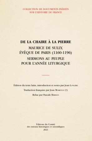 DE LA CHAIRE A LA PIERRE : MAURICE DE SULLY, EVEQUE DE PARIS (1160-1196)  -  SERMONS AU PEUPLE POUR L'ANNEE LITURGIQUE - LONGERE, JEAN - CTHS EDITION