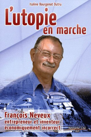 UTOPIE EN MARCHE FRANCOIS NEVEUX ENTREPRENE UR ET INVENTEUR - BOURGENOT DUTRU I. - NOUVELLE CITE