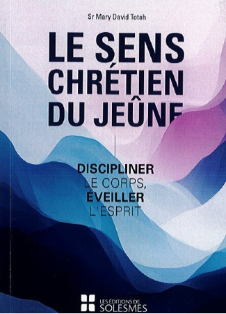 Le sens Chrétien du jeûne -  Sr Mary David Totah - SOLESMES