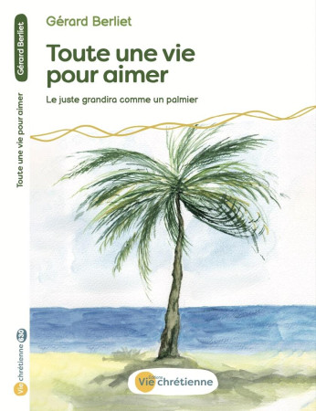 Toute une vie pour aimer. - Gérard BERLIET - VIE CHRETIENNE
