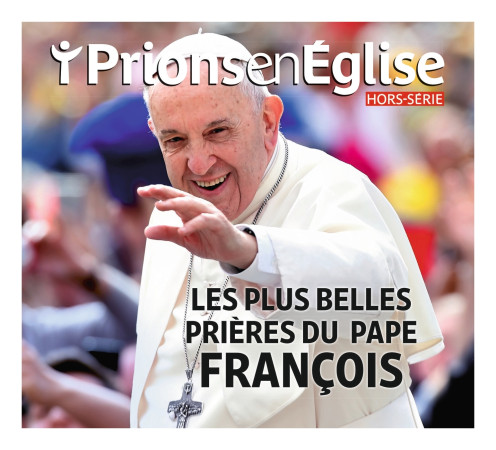 Hors-série Prions en Eglise "Les plus belles méditations et prières du pape François" -  - BAYARD PRESSE