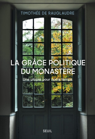 La Grâce politique du monastère - Timothée de Rauglaudre - SEUIL